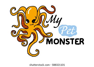 My pet monster. Illustration of an octopus. the drawing hands. Doodle. funny pictures for shirts.