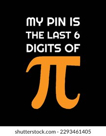 MY PIN IS THE LAST 6 DIGITS OF PI. T-SHIRT DESIGN. PRINT TEMPLATE.TYPOGRAPHY VECTOR ILLUSTRATION.