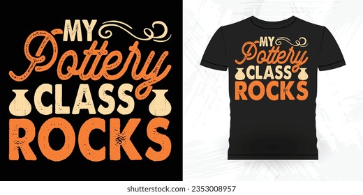 My Pottery Class Rocks Funny Ceramic Artista Retro Vintage Pottery Maker T-shirt