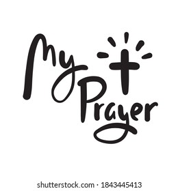 My prayer - inspire motivational religious quote. Hand drawn beautiful lettering. Print for inspirational poster, t-shirt, bag, cups, card, flyer, sticker, badge. Cute funny vector writing