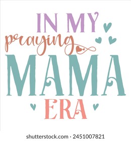 In My Praying Mama Era  MOTHER'S DAY T-SHIRT DESIGN