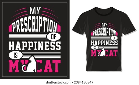 My prescription of happiness is my cat, motivational typography design for cat mom or dad. Design for t shirt, lettering or other use.