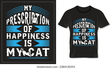 My prescription of happiness is my cat, motivational typography design for cat mom or dad. Design for t shirt, lettering or other use.