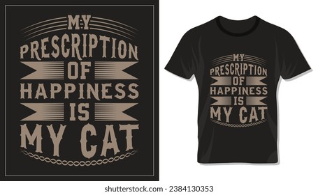 My prescription of happiness is my cat, motivational typography design for cat mom or dad. Design for t shirt, lettering or other use.