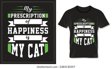 My prescription of happiness is my cat, motivational typography design for cat mom or dad. Design for t shirt, lettering or other use.