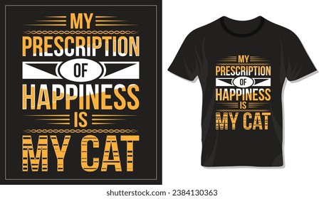 My prescription of happiness is my cat, motivational typography design for cat mom or dad. Design for t shirt, lettering or other use.