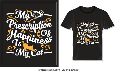 My prescription of happiness is my cat, motivational typography design for cat mom or dad. Design for t shirt, lettering or other use.