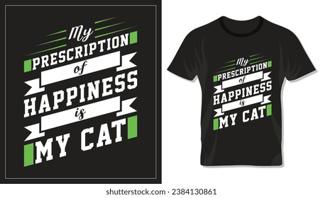 My prescription of happiness is my cat, motivational typography design for cat mom or dad. Design for t shirt, lettering or other use.