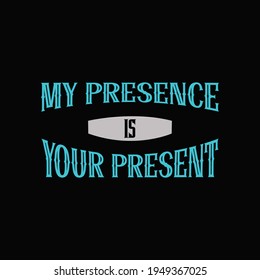 My presence is your present t shirt design template - awesome t shirt design vector.