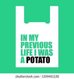 In my previous life I was a potato. Design for organic bag made of potato. Plastic free.