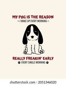 My PUG Is Reason I Wake Up Every Morning t-shirt - vector design illustration, it can use for label, logo, sign, sticker for printing for the family t-shirt.