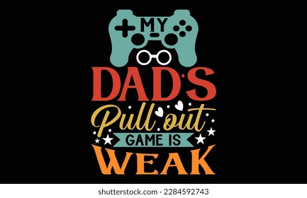 My Dad’s Pull Out Game Is Weak - Father's Day T Shirt Design, Hand drawn lettering and calligraphy, Cutting Cricut and Silhouette, svg file, poster, banner, flyer and mug.