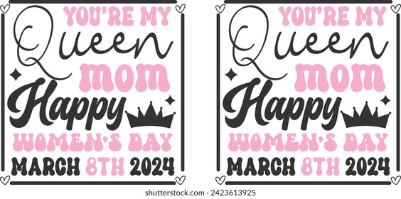 You’re My Queen Mom Happy Women’s Day March 8th 2024