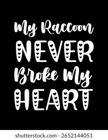 My Raccoon never broke my heart.	T-SHIRT DESIGN. PRINT TEMPLATE.TYPOGRAPHY VECTOR ILLUSTRATION.