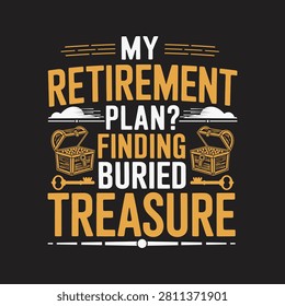 My retirement plan finding buried treasure graphic with treasure hunting golden years retirement typography detector prospecting adventure exploration discovery recreation activity
