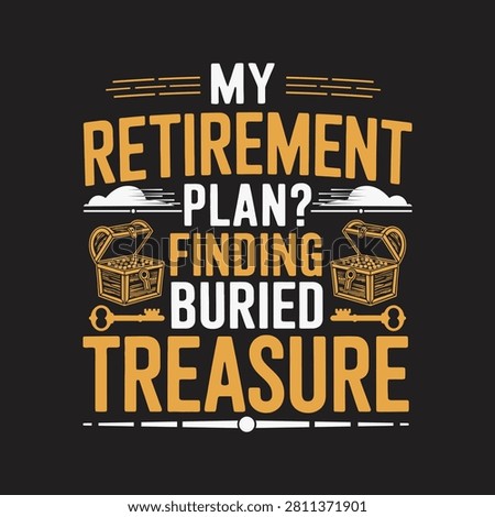 My retirement plan finding buried treasure graphic with treasure hunting golden years retirement typography detector prospecting adventure exploration discovery recreation activity
