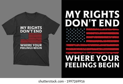 My Rights Don't' End Where Your Feelings Begin T-Shirt Vector Design, Shirt With Sayings, Gun Owner Shirt, Patriotic T-Shirt, Veteran Shirt, Political