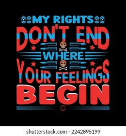 My Rights Don't End Where Your Feelings Begin Typography T-shirt Design
