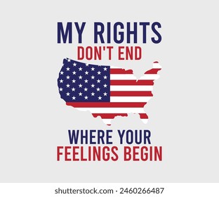 My Rights Don't End Where Your Feelings Begin, The 4th of July National Holiday, Vector Illustration