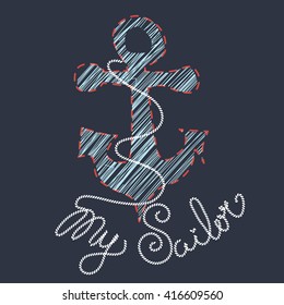 My Sailor. Anchor Nautical Design for t-shirt. Typography background. Sailor vector illustration on a dark blue grunge background. Hand drawing. Vintage Label. Anchor, rope. Embroidery and applique.