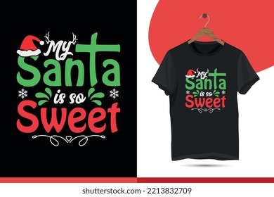 My Santa is so Sweet - Christmas typography t-shirt design. Christmas merchandise designs. Christian religion quotes saying for ugly sweater xmas party. typography, print, vector illustration.