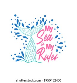 My sea is my rules. Quote about mermaids and mermaid tail with splashes. Inspirational quote about the sea. Mythical creatures. Calligraphy summer quote.