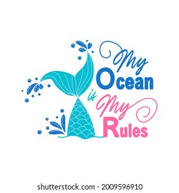 My sea is my rules. Quote about mermaids and mermaid tail with splashes. Inspirational quote about the sea. Mythical creatures. Calligraphy summer quote.