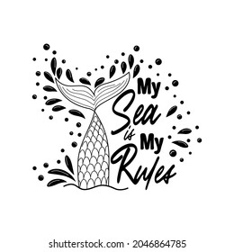 My sea is my rules. Quote about mermaids and mermaid tail with splashes. Inspirational quote about the sea. Mythical creatures. Calligraphy summer quote.