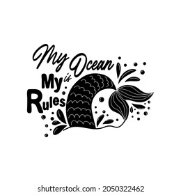 My sea is my rules. Quote about mermaids and mermaid tail with splashes. Inspirational quote about the sea. Mythical creatures. Calligraphy summer quote.