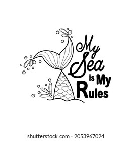 My sea is my rules. Quote about mermaids and mermaid tail with splashes. Inspirational quote about the sea. Mythical creatures. Calligraphy summer quote.