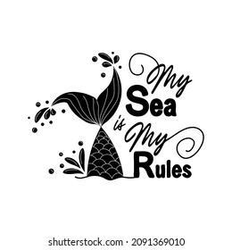 My sea is my rules. Quote about mermaids and mermaid tail with splashes. Inspirational quote about the sea. Mythical creatures. Calligraphy summer quote.