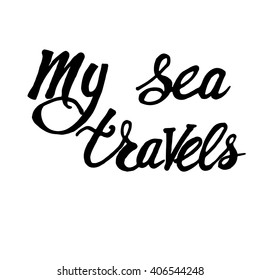 My Sea travels. Calligraphic phrase for your design.Romantic quote for sea