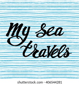 My Sea travels card. Calligraphic phrase for your design.Romantic quote for sea 
