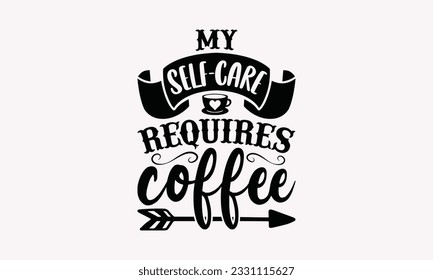 My self-care requires coffee - Coffee SVG Design Template, Drink Quotes, Calligraphy graphic design, Typography poster with old style camera and quote.