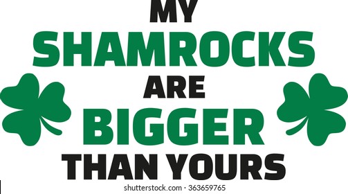 My shamrocks are bigger - T-Shirt St. Patrick's Day Design