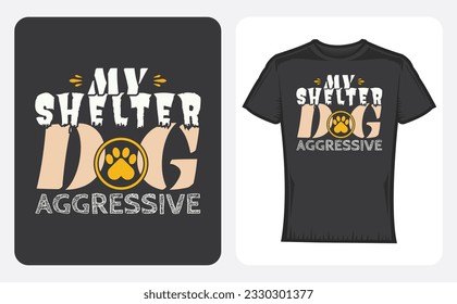 My shelter dog is aggressive Quote Style Vector Art. Lettering Design for T-Shirts, Poster, Sticker, my shelter dog is aggressive T-shirt, Typography, Vector Illustration, Quote Design.