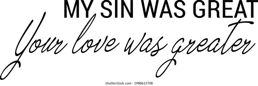 My sin was great, Your love was greater, Christian faith, Typography for print or use as poster, card, flyer or T Shirt