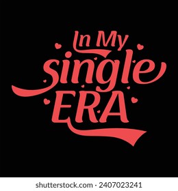 IN MY SINGLE ERA-FUNNY VALENTINE T-SHIRT DESIGN