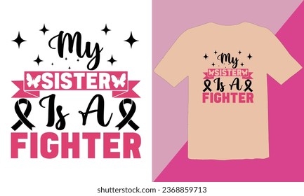 My Sister Is a Fighter typography t shirt Design,Breast cancer awareness month t-shirt design,Cancer awareness quotes t shirt designs,Cancer awareness Quotes