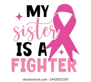 My Sister Is A Fighter,Breast Cancer Awareness,Cancer Quotes,Cancer Survivor,Breast Cancer Fighter,Childhood Cancer Awareness,Fight Cancer,Cancer T-Shirt,Cancer Warrior,Cut File