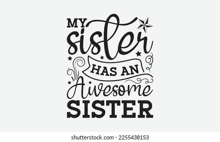 My sister has an awesome sister - Holiday typography and vector illustration. For stickers, t-shirts, mugs, bags, pillow covers, cards, and posters. Vector EPS Editable Files. Eps 10.