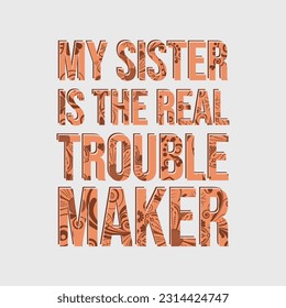 My sister is the real trouble maker typography slogan for t shirt printing, tee graphic design.