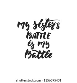 My sister's battle is my battle - hand drawn October Breast Cancer Awareness Month lettering phrase isolated on white background. Brush ink vector quote for banners, greeting card, poster design