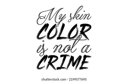  My skin color is not a crime -   Lettering design for greeting banners, Mouse Pads, Prints, Cards and Posters, Mugs, Notebooks, Floor Pillows and T-shirt prints design.