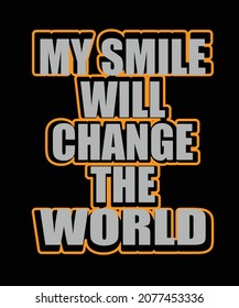 my smile will change the world t shirt design 
