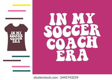 In my soccer coach era t shirt design