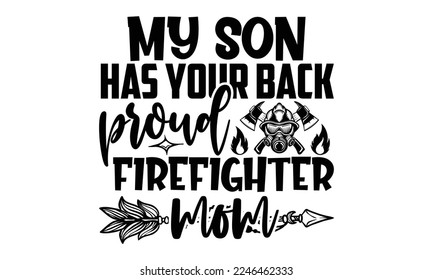 My Son Has Your Back Proud Firefighter Mom - Vector illustration with Firefighter quotes Design. Hand drawn Lettering for poster, t-shirt, card, invitation, sticker. svg for Cutting Machine, Silhouette