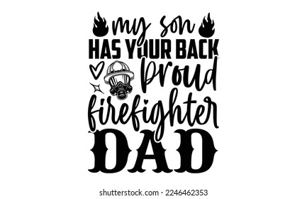 My Son Has Your Back Proud Firefighter Dad - Vector illustration with Firefighter quotes Design. Hand drawn Lettering for poster, t-shirt, card, invitation, sticker. svg for Cutting Machine, Silhouette svg