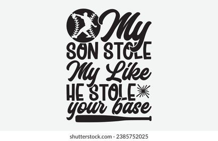 My Son Stole My Like He Stole Your Base -Baseball T-Shirt Design, Modern Calligraphy, Illustration For Mugs, Hoodie, Bags, Posters, Vector Files Are Editable.
