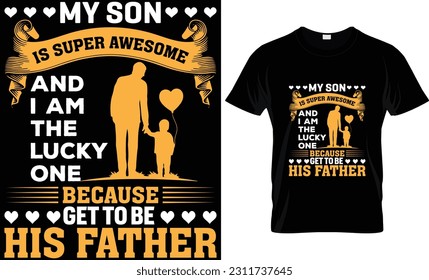"MY SON IS SUPER AWESOME AND I AM THE LUCKY ONE BECAUSE GET TO BE HIS FATHER"  fathers day, fathers day gifts, fathers day t shirt design, t shirt design, dad